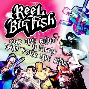 Reel_Big_Fish_-_Our_Live_Album_Is_Better_than_Your_Live_Album_cover